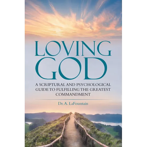 Loving God: A Scriptural and Psychological Guide to Fulfilling the Greatest Commandment - Paperback