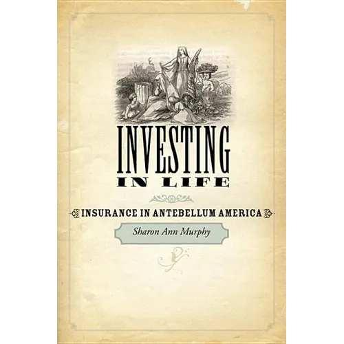Investing in Life: Insurance in Antebellum America