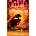 The Psychedelic Path: A Guide to Microdosing Psilocybin Mushrooms - Paperback