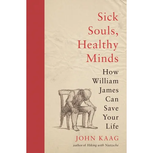 Sick Souls, Healthy Minds: How William James Can Save Your Life - Paperback