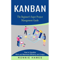 Kanban: The Beginner's Super Project Management Guide (How to Visualize Work and Maximize Efficiency and Output) - Paperback