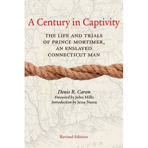 A Century in Captivity: The Life and Trials of Prince Mortimer, an Enslaved Connecticut Man