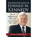 The Legislative Legacy of Edward M. Kennedy: Eleven Milestones in Pursuit of Social Justice, 1965-2007