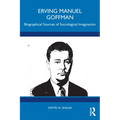 Erving Manuel Goffman: Biographical Sources of Sociological Imagination - Paperback