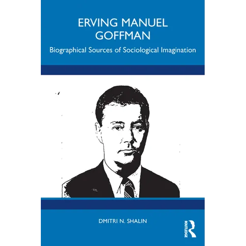 Erving Manuel Goffman: Biographical Sources of Sociological Imagination - Paperback