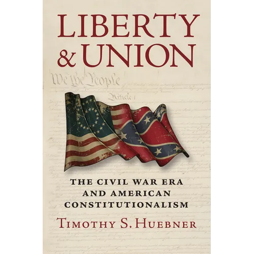 Liberty and Union: The Civil War Era and American Constitutionalism