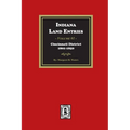 Indiana Land Entries. Volume 1: Cincinnati District, 1801-1840: Cincinnati District, 1801-1840