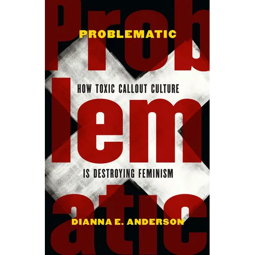 Problematic: How Toxic Callout Culture Is Destroying Feminism - Hardcover