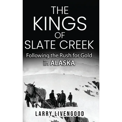 The Kings of Slate Creek: Following the Rush for Gold in Alaska