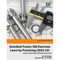Autodesk Fusion 360 Exercises - Learn by Practicing (2023-24): Design 100 Real-World 3D Models by Practicing - Paperback