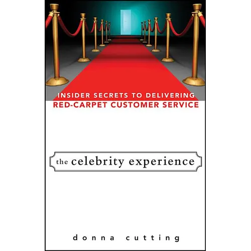The Celebrity Experience: Insider Secrets to Delivering Red Carpet Customer Service - Hardcover