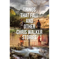 Things That Fall and Other Chris Walker Stories
