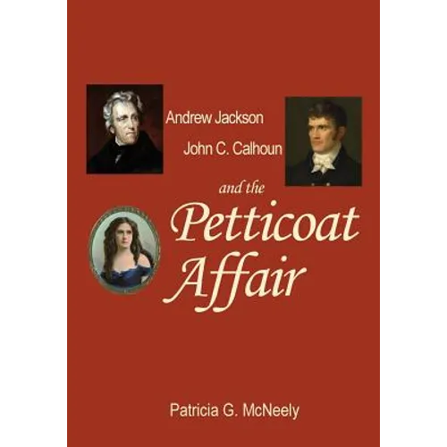 Andrew Jackson, John C. Calhoun and the Petticoat Affair