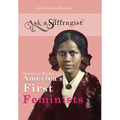 Ask a Suffragist: Stories and Wisdom from America's First Feminists