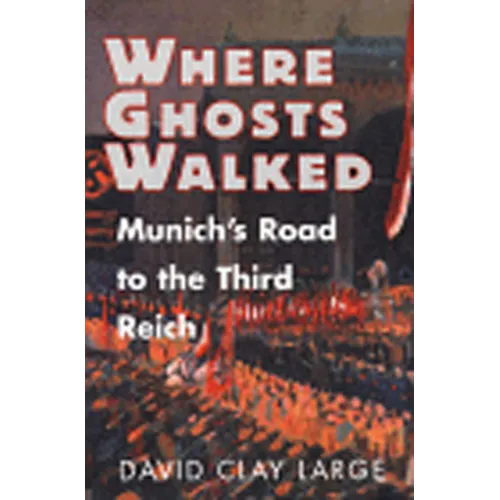 Where Ghosts Walked: Munich's Road to the Third Reich - Hardcover