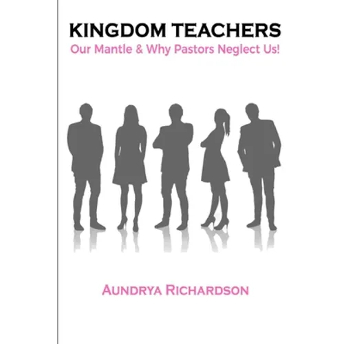 Kingdom Teachers: Our Mantle & Why Pastors Neglect Us! - Paperback
