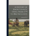 A History of Knox County, Ohio, From 1779 to 1862 Inclusive