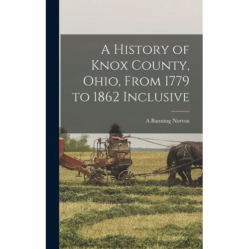 A History of Knox County, Ohio, From 1779 to 1862 Inclusive