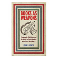 Books as Weapons: Propaganda, Publishing, and the Battle for Global Markets in the Era of World War II