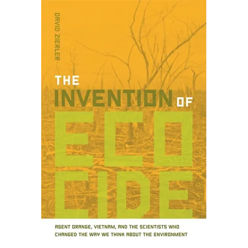 The Invention of Ecocide: Agent Orange, Vietnam, and the Scientists Who Changed the Way We Think about the Environment