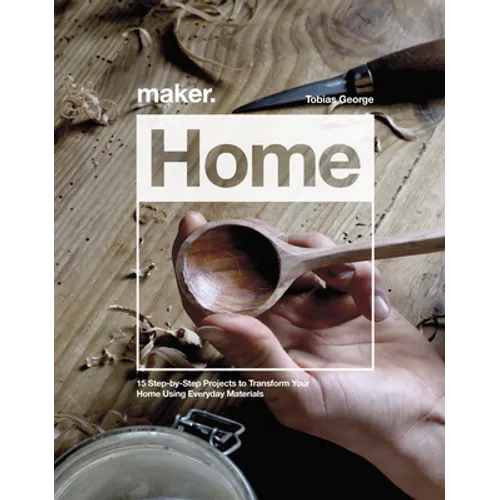 Maker.Home: 15 Step-By-Step Projects to Transform Your Home - Hardcover