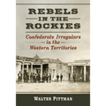 Rebels in the Rockies: Confederate Irregulars in the Western Territories