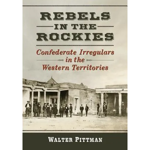 Rebels in the Rockies: Confederate Irregulars in the Western Territories