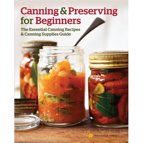 Canning and Preserving for Beginners: The Essential Canning Recipes and Canning Supplies Guide - Paperback