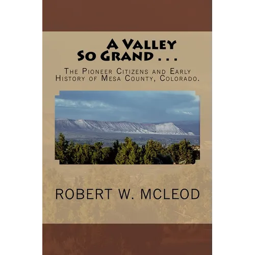 A Valley So Grand . . .: The Pioneer Citizens and Early History of Mesa County, Colorado. - Paperback