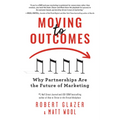 Moving to Outcomes: Why Partnerships Are the Future of Marketing - Paperback