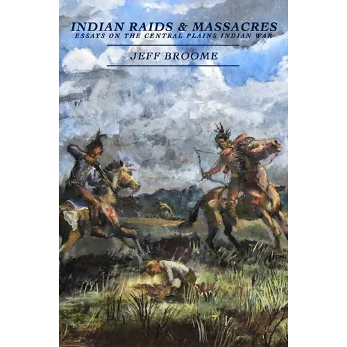 Indian Raids and Massacres: Essays on the Central Plains Indian War - Paperback