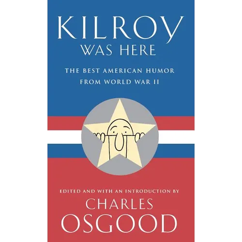Kilroy Was Here: The Best American Humor from World War II