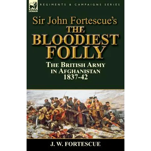 Sir John Fortescue's The Bloodiest Folly: the British Army in Afghanistan 1837-42