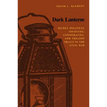 Dark Lanterns: Secret Political Societies, Conspiracies, and Treason Trials in the Civil War