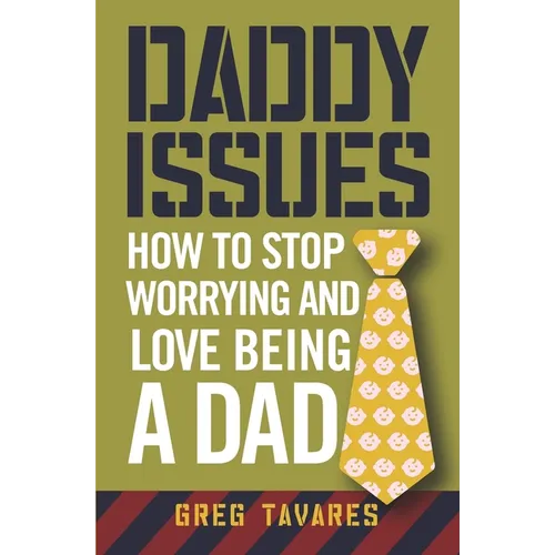 Daddy Issues: How to Stop Worrying and Love Being a Dad - Paperback