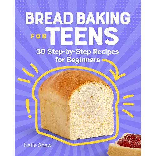 Bread Baking for Teens: 30 Step-By-Step Recipes for Beginners - Paperback