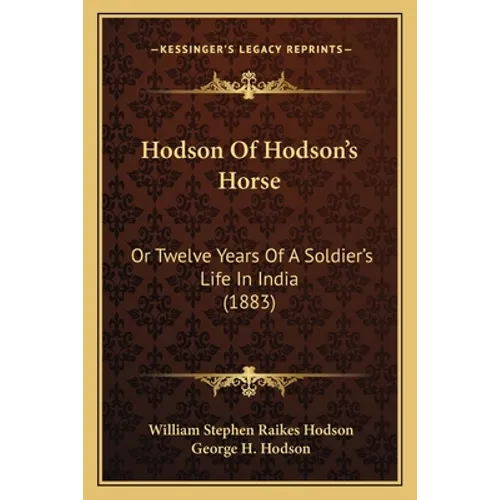 Hodson Of Hodson's Horse: Or Twelve Years Of A Soldier's Life In India (1883)