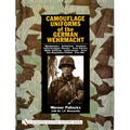 Camouflage Uniforms of the German Wehrmacht: Manufacturers - Zeltbahnen - Headgear - Fallschirmjager Smocks - Army Smocks - Padded Uniforms - Leibermu - Hardcover