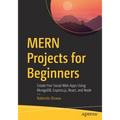 Mern Projects for Beginners: Create Five Social Web Apps Using Mongodb, Express.Js, React, and Node - Paperback