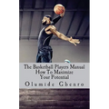 The Basketball Players Manual: How To Maximize Your Potential - Paperback