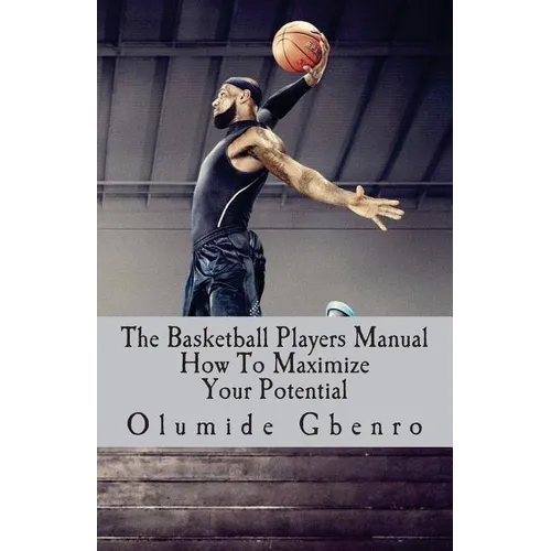 The Basketball Players Manual: How To Maximize Your Potential - Paperback