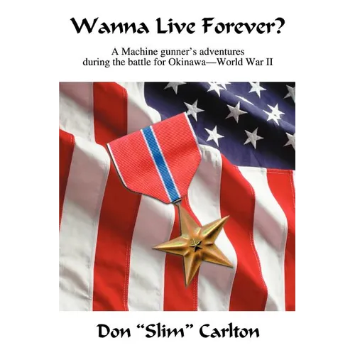 Wanna Live Forever?: A Machine gunner's adventures during the battle for Okinawa--World War II