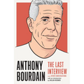 Anthony Bourdain: The Last Interview: And Other Conversations - Paperback