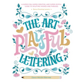 The Art of Playful Lettering: A Super-Fun, Super-Creative, and Super-Joyful Guide to Uplifting Words and Phrases - Includes Bonus Drawing Lessons - Hardcover
