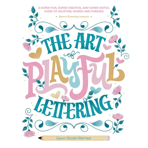 The Art of Playful Lettering: A Super-Fun, Super-Creative, and Super-Joyful Guide to Uplifting Words and Phrases - Includes Bonus Drawing Lessons - Hardcover