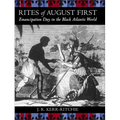 Rites of August First: Emancipation Day in the Black Atlantic World