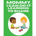 Mommy, I Can Do It: Learning To Share - Paperback