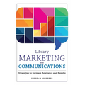 Library Marketing and Communications: Strategies to Increase Relevance and Results - Paperback