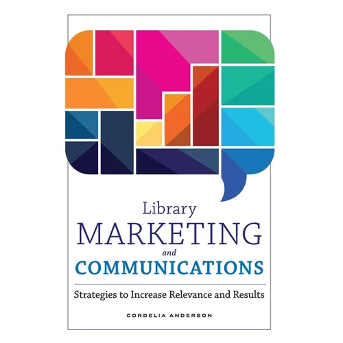Library Marketing and Communications: Strategies to Increase Relevance and Results - Paperback