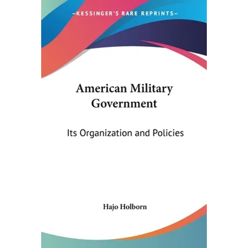 American Military Government: Its Organization and Policies - Paperback